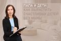 Папа и дети: как вырастить счастливых детей без мамы